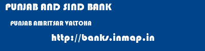 PUNJAB AND SIND BANK  PUNJAB AMRITSAR VALTOHA   banks information 